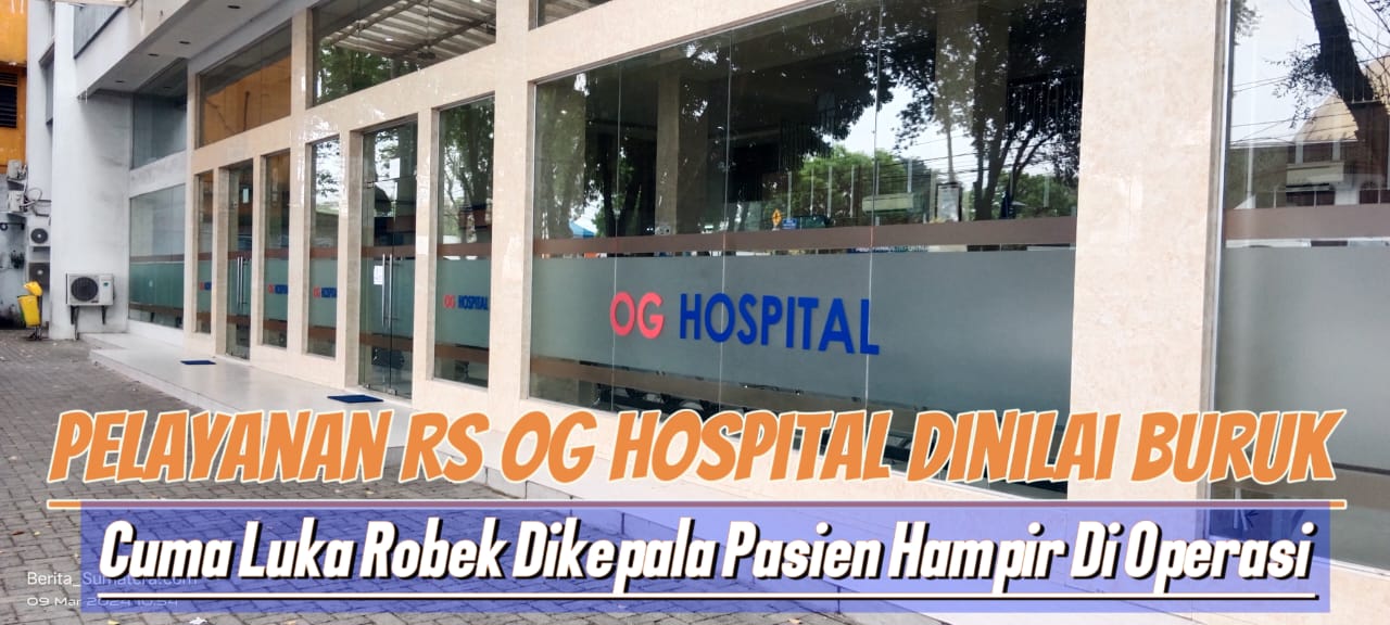 Pelayanan RS OG Hospital Dinilai Buruk, Cuma Luka Robek Di kepala Pasien Hampir Dioperasi